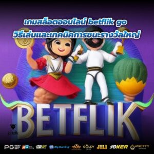 เกมสล็อตออนไลน์ betflik go วิธีเล่นและเทคนิคการชนะรางวัลใหญ่